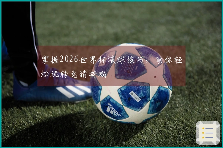 掌握2026世界杯滚球技巧，助你轻松玩转竞猜游戏