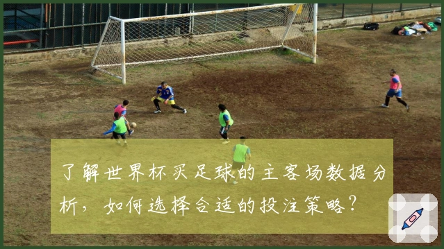 了解世界杯买足球的主客场数据分析，如何选择合适的投注策略？