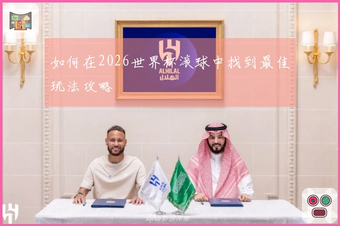 如何在2026世界杯滚球中找到最佳玩法攻略